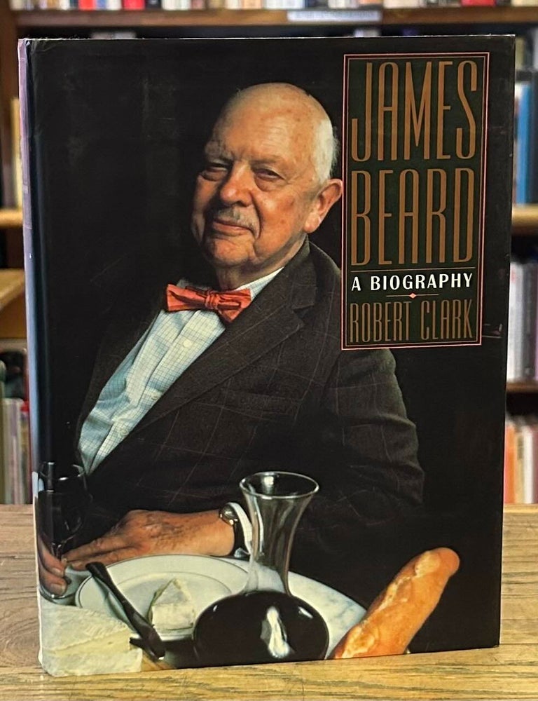 Item #101752 James Beard _ A Biography. Robert Clark.