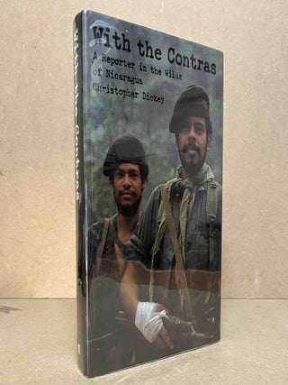 Item #102952 With the Contras _ A Reporter in the Wilds of Nicaragua. Christopher Dickey