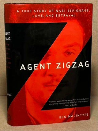 Item #103975 Agent Zigzag _ A True Story of Nazi Espionage, Love, and Betrayal. Ben Macintyre