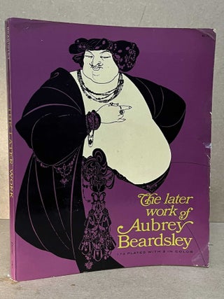 Item #104068 The Later Work of Aubrey Beardsley. Aubrey Beardsley
