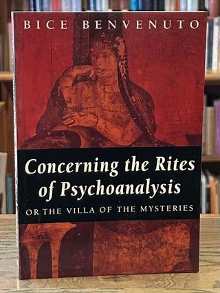 Item #104134 Concerning the Rites of Psychoanalysis _ or the Villa of the Mysteries. Bice Benvenuto
