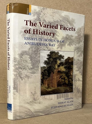Item #105129 The Varied Facets of History _ Essays in Honour of Aniruddha Ray. Ihsrat Alam, Syed...
