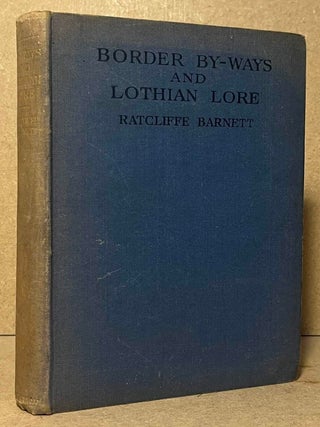 Item #106197 Border By-Ways and Lothian Lore. Ratcliffe Barnett