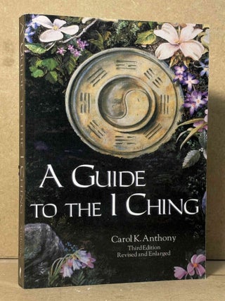 Item #107273 A Guide to the I Ching _ Third Edition, Revised and Enlarged. Carol K. Anthony