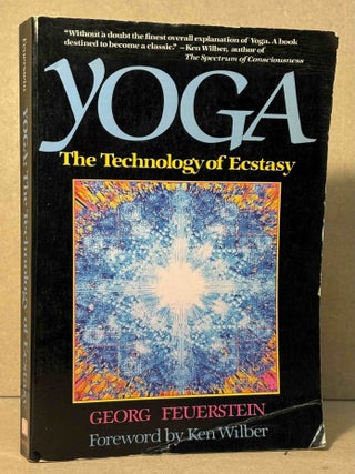 Item #107280 Yoga _ The Technology of Ecstasy. Georg Feuerstein, Ken Wilber, fore