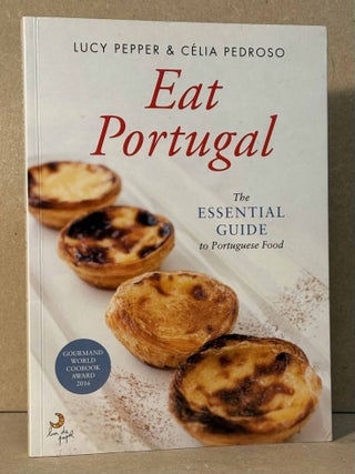 Item #107303 Eat Portugal _ The Essential Guide to Portugese Food. Lucy Pepper, Celia Pedroso,...