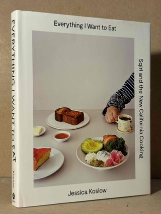 Item #107413 Everything I Want to Eat _ Sqirl and the New California Cooking. Jessica Koslow,...