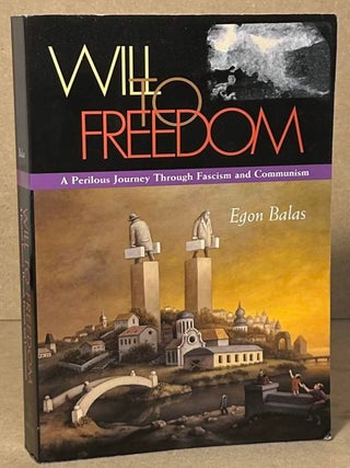 Item #107856 Will to Freedom _ A Perilous Journey Through Fascism and Communism. Egon Balas