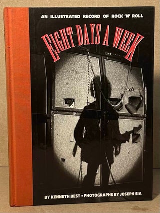 Item #109381 Eight Days a Week _ An Illustrated Record of Rock 'N' Roll. Kenneth Best, Joseph Sia