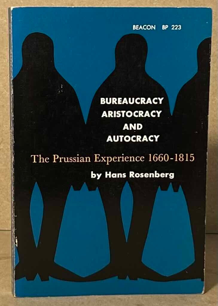 Bureaucracy, Aristocracy and Autocracy _ The Prussian Experience 1660 ...