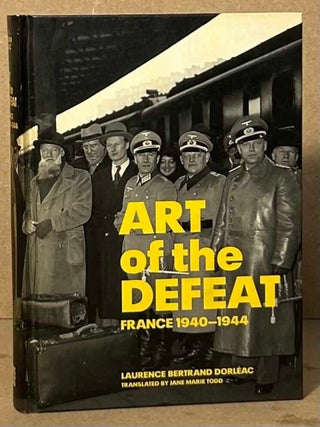 Item #109665 Art of the Defeat _ France 1940-1944. Laurence Bertrand Dorleac, Jane Marie Todd, trans