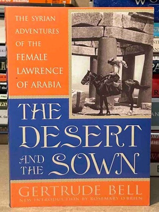 Item #113999 The Desert and the Sown _ The Syrian Adventures of the Female Lawrence of Arabia....