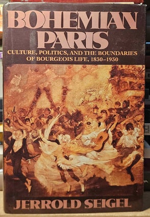 Item #114286 Bohemian Paris _ Culture, Politics, and the Boundaries of Bourgeois Life, 1830-1930....