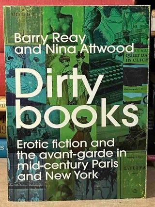 Dirty Books _ Erotic Fiction and the Avant-Garde in Mid-Century Paris and New York. Barry Reay, Nina Attwood.