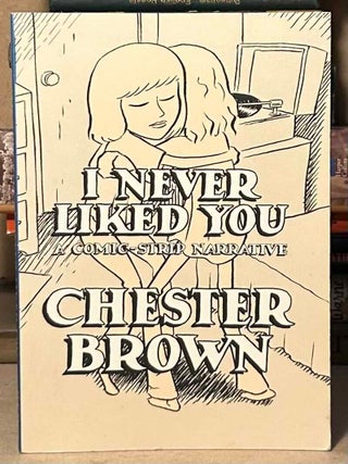 Item #114898 I Never Liked You _ A Comic-Strip Narrative. Chester Brown