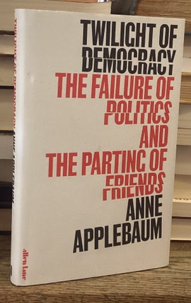 Item #114983 Twilight of Democracy _ The Failure of Politics and the Parting of Friends. Anne...