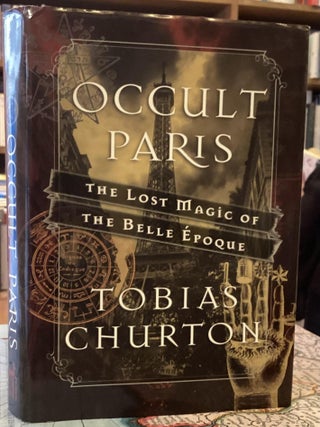 Item #115219 Occult Paris _ The Lost Magic of the Belle Epoque. Tobias Churton