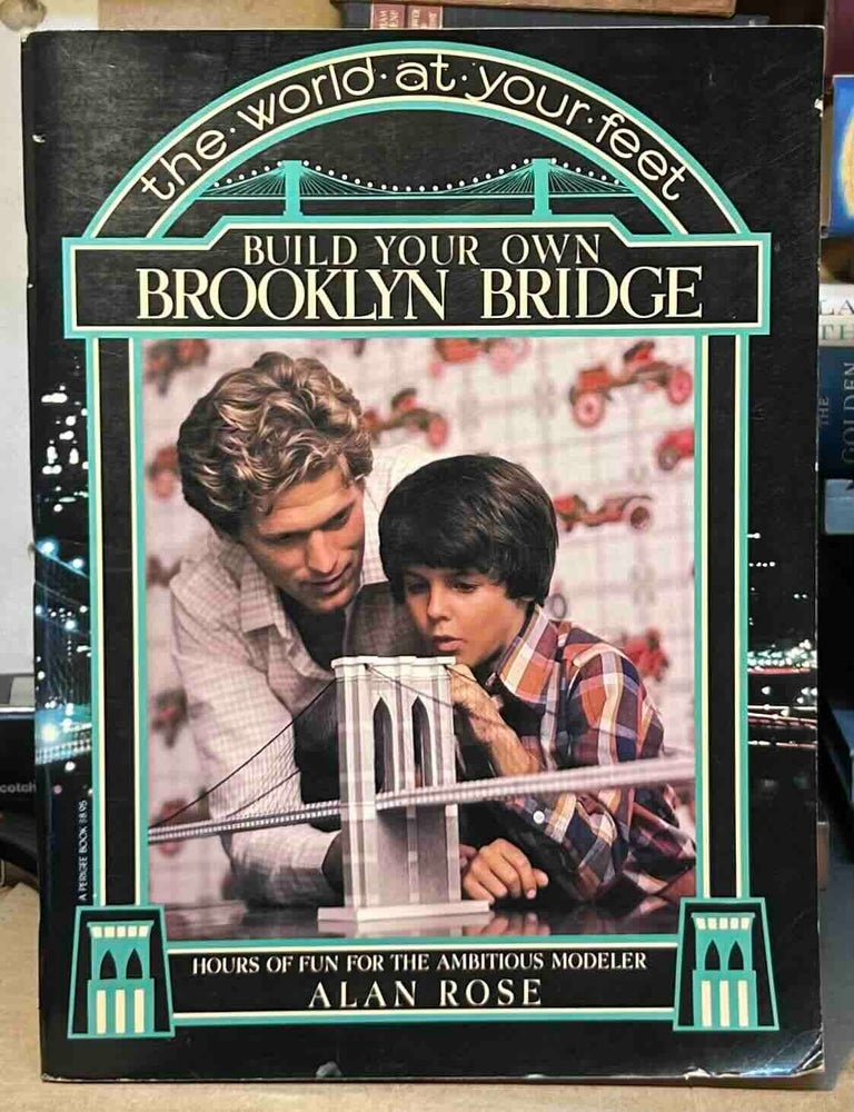 Item #115446 Build Your Own Brooklyn Bridge. Alan Rose.
