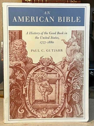 Item #115495 An American Bible _ A History of the Good Book in the United States, 1777-1880. Paul...