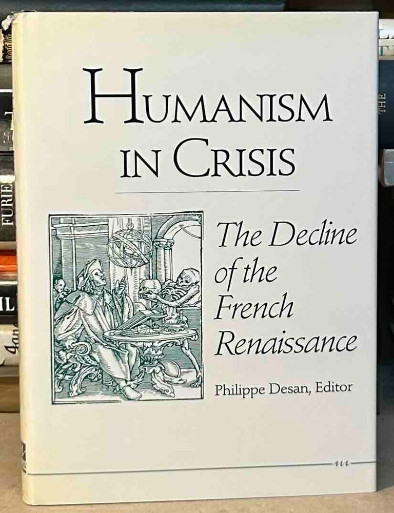 Item #115506 Humanism in Crisis _ The Decline of the French Renaissance. Philippe Desan.