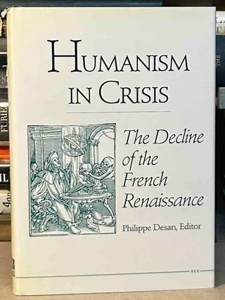 Item #115506 Humanism in Crisis _ The Decline of the French Renaissance. Philippe Desan