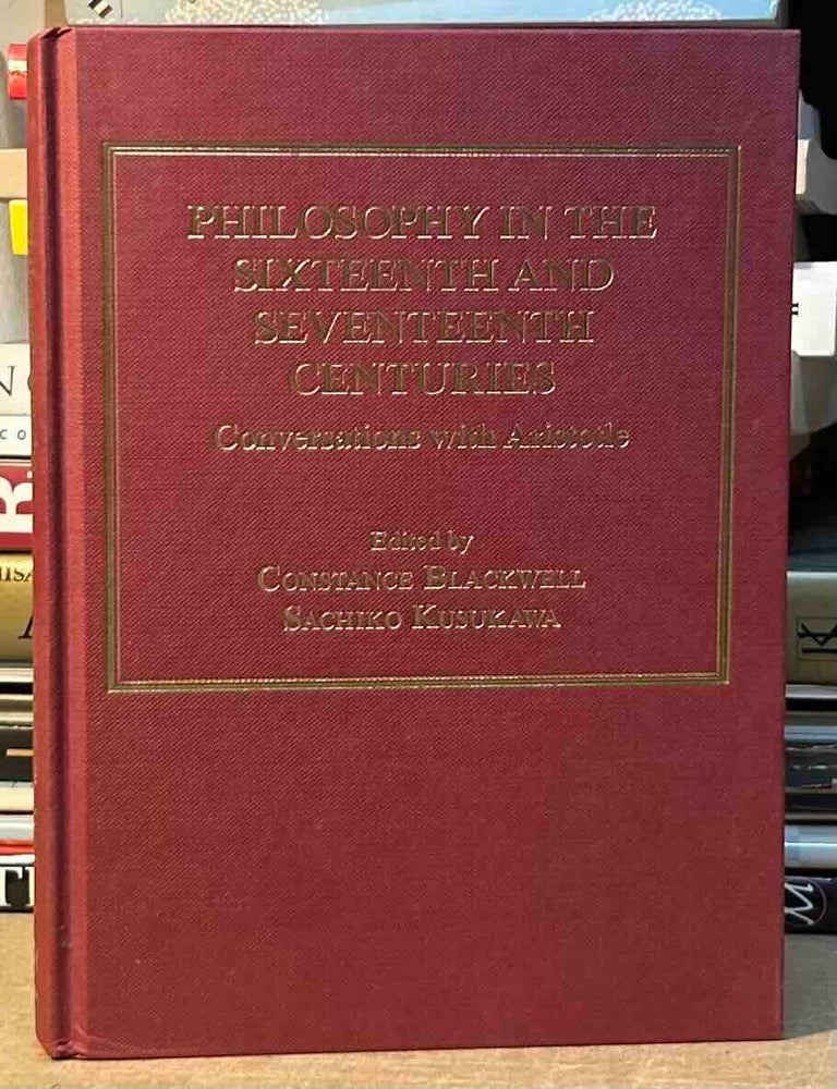 Item #115641 Philosophy in the Sixteenth and Seventeenth Centuries _ Conversations with Aristotle. Constance Blackwell, Sachiko Kusukawa.