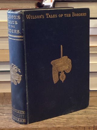 Wilson&rsquo;s Tales of the Borders, and of Scotland: Historical, Traditionary, and Imaginative _...
