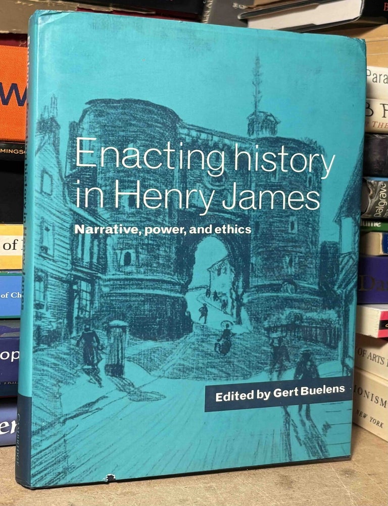 Item #116400 Enacting history in Henry James _ Narrative, power, and ethics. Gert Buelens.