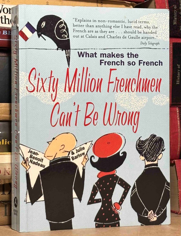 Item #116624 Sixty Million Frenchmen Can't Be Wrong _ What makes the French so French. Jean-Benoit Nadeau, Julie Barlow.