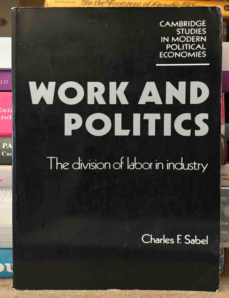 Item #116764 Work and Politics _ The division of labor in industry. Charles Sabel, F.