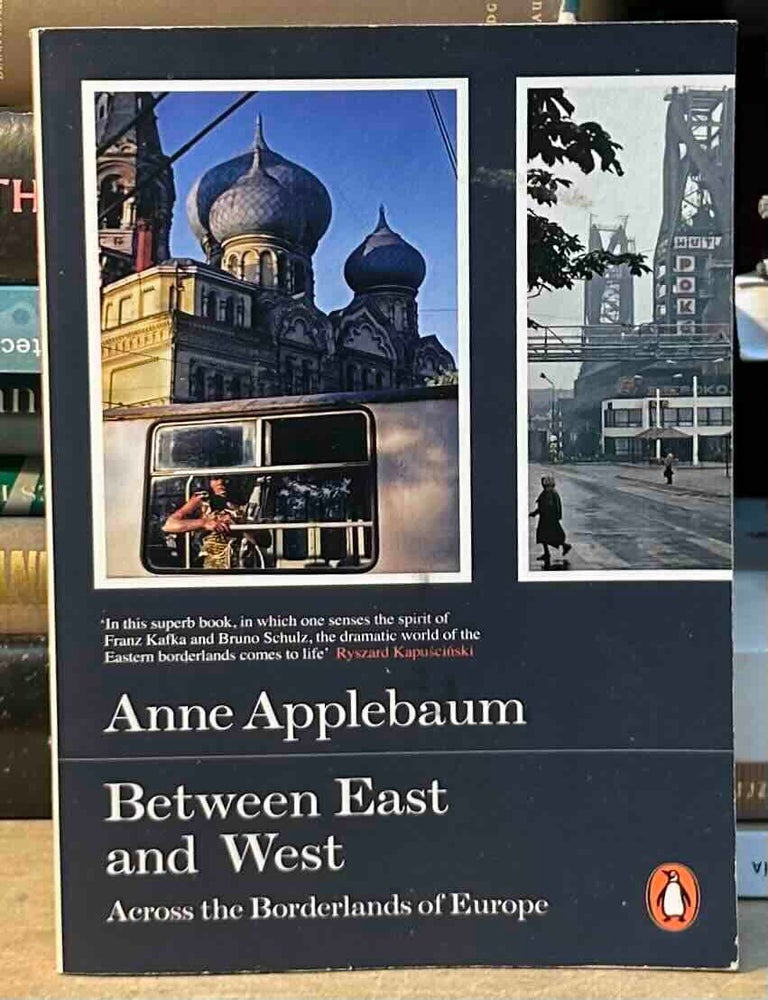 Item #116802 Between East and West _ Across the Borderlands of Europe. Anne Applebaum.
