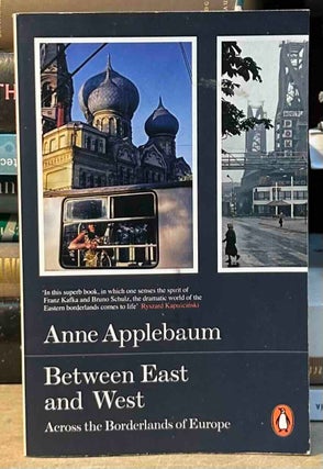 Item #116802 Between East and West _ Across the Borderlands of Europe. Anne Applebaum