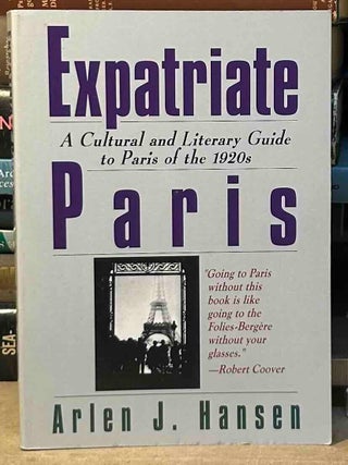 Expatriate Paris _ A Cultural and Literary Guide to Paris of the 1920's. Arlen J. Hansen.