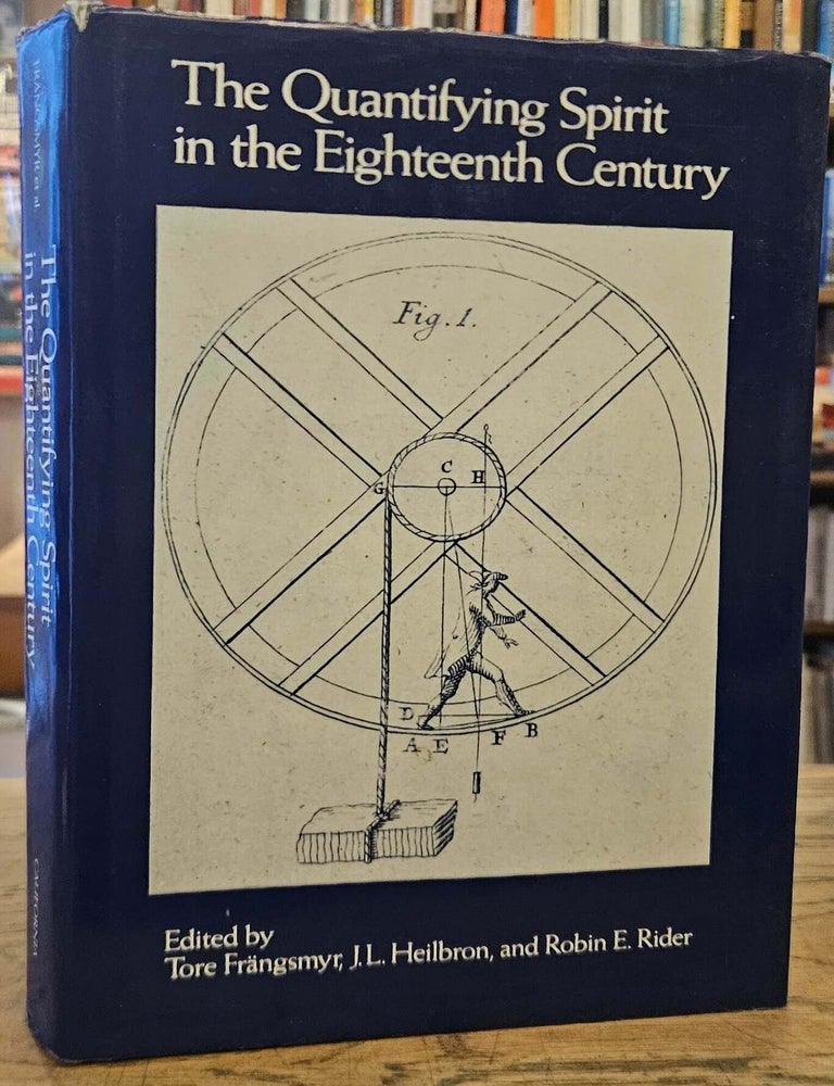 Item #117337 The Quantifying Spirit in the Eighteenth Century. T. Frangsmyr, J. L. Heilbron, Robin E. Rider.