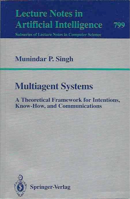 Item #36607 Multiagent Systems__A Theoretical Framework for Intentions, Know-How, and Communications. Munindar P. Singh.