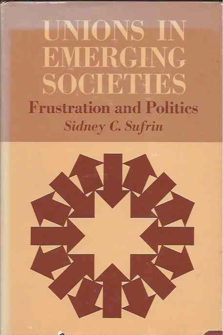 Item #36936 Unions in Emerging Societies__Frustration and Politics. Sidney C. Sufrin.