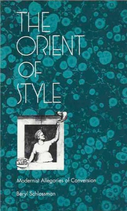 Item #37491 The Orient of Style__Modernist Allegories of Conversion. Beryl Schlossman