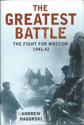 Item #37571 The Greatest Battle__The Fight for Moscow 1941-42. Andrew Nagorski