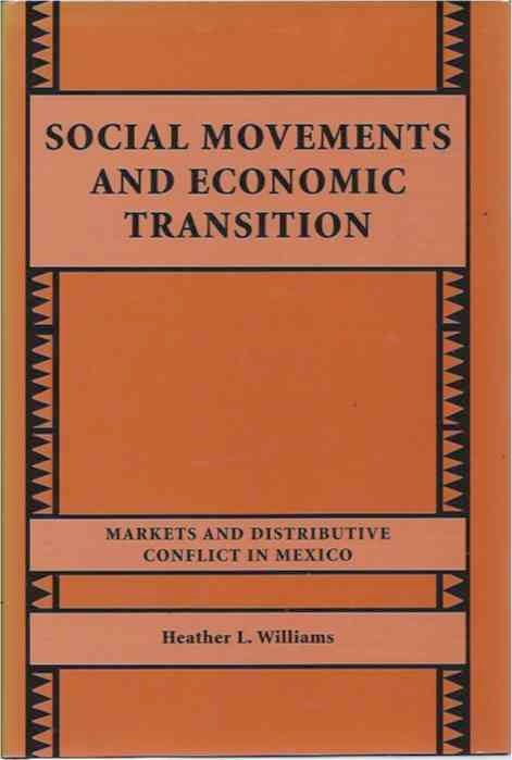 Item #38328 Social Movements and Economic Transition__Markets and Distributive Conflict in Mexico. Heather L. Williams.