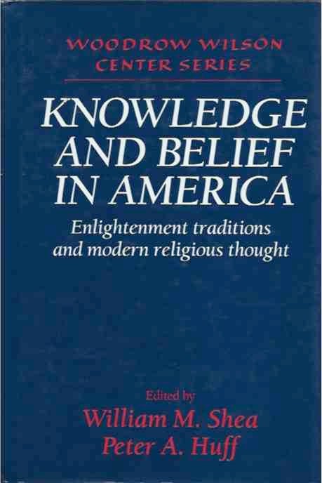 Item #38989 Knowledge and Belief in America__Enlightenment traditions and modern religious thought. William M. Huff Shea, A. eds, Peter.