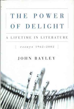 Item #39795 The Power of Delight__A Lifetime in Literature. John Bayley