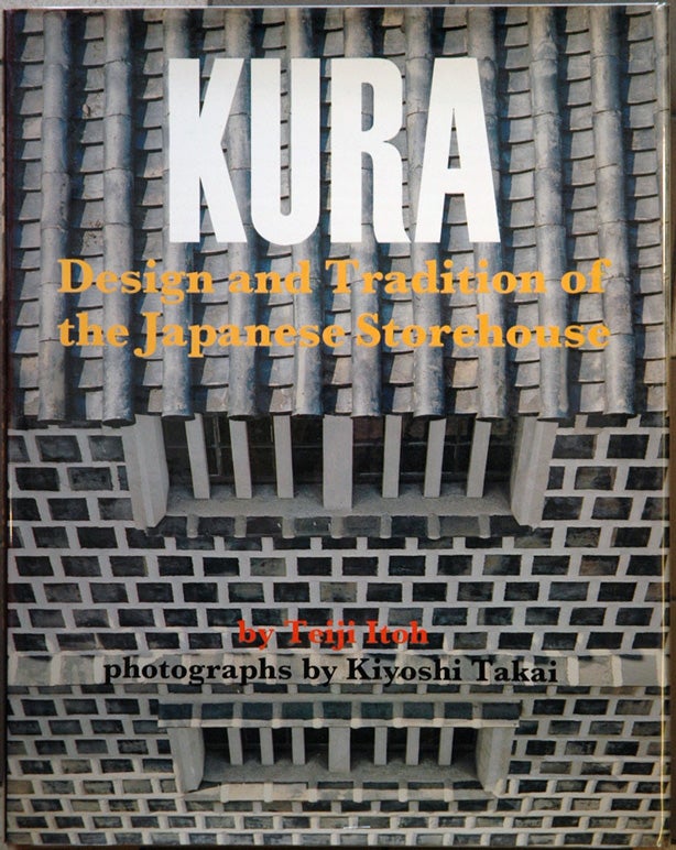 Item #40102 Kura__Design and Tradition of the Japanese Storehouses; Photographs by Kiyoshi Takai. Teiji Itoh.