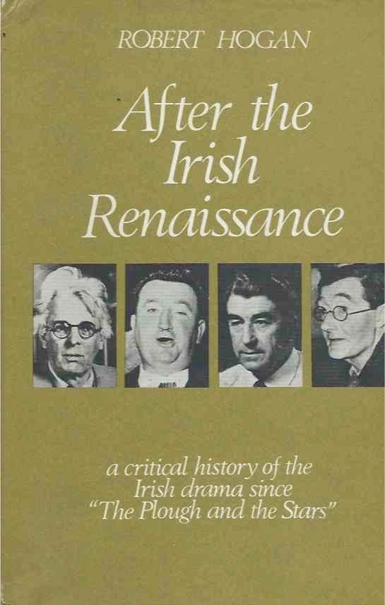 Item #40152 After the Irish Renaissance___a critical history of the Irish Drama since "The Plough and the Stars" Robert Hogan.