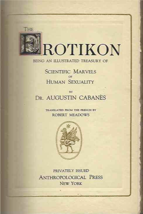Item #40539 The Eroticon__Being An Illustrated Treasury of Scientific Marvels of Human Sexuality; translated from the French by Robert Meadows. Dr. Augustin Cabanes.