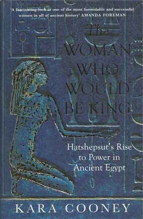 Item #40790 The Woman Who Would Be King__Hatshepsut's Rise to Power in Ancient Egypt. Kara Cooney