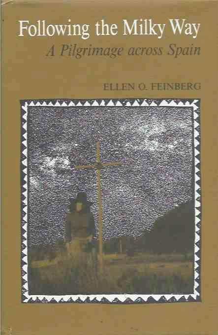 Item #40901 Following the Milky Way__A Pilgrimage across Spain. Ellen O. Feinberg.