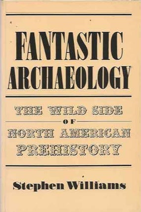 Item #41051 Fantastic Archaeology__The Wild Side of North American Prehistory. Stephen Williams