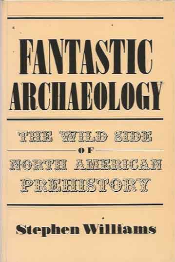 Item #41051 Fantastic Archaeology__The Wild Side of North American Prehistory. Stephen Williams.