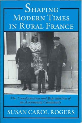 Item #41115 Shaping Modern Times in Rural France__The Transformation and Reproduction of an...