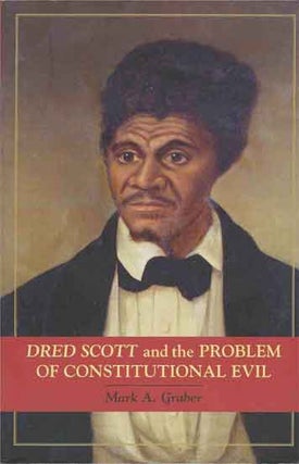 Item #41196 Dred Scott and the Problem of Constitutional Evil. Mark A. Graber